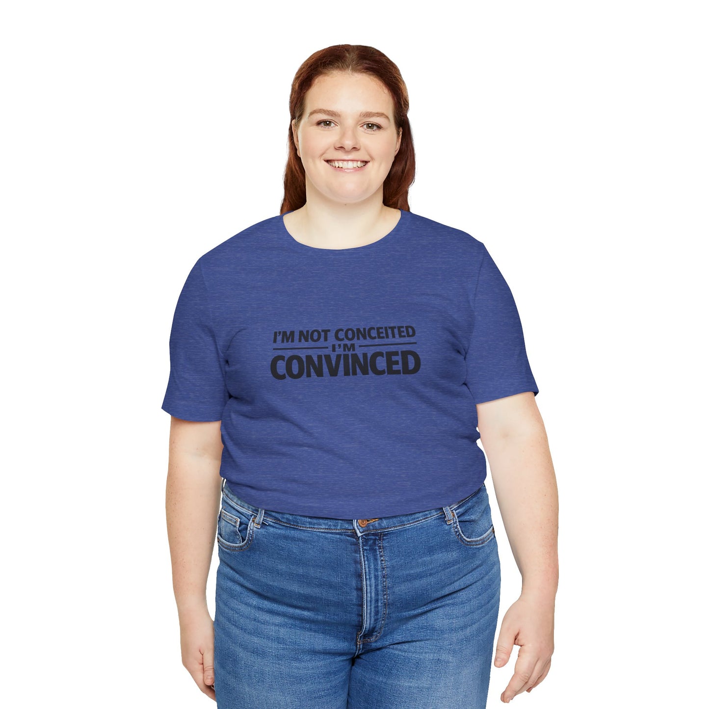 I'm Not Conceited I'm Convinced T-Shirt
