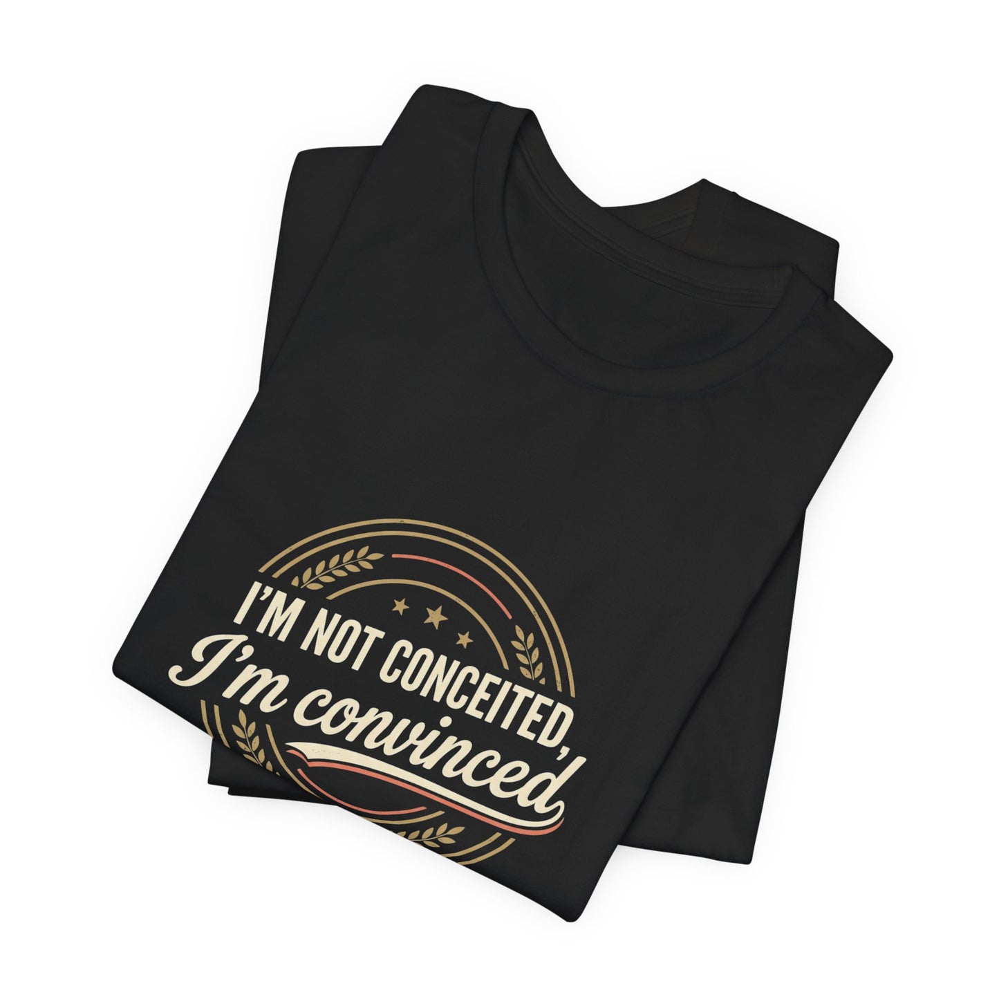 "I'm Not Conceited, I'm Convinced" Retro Badge Tee