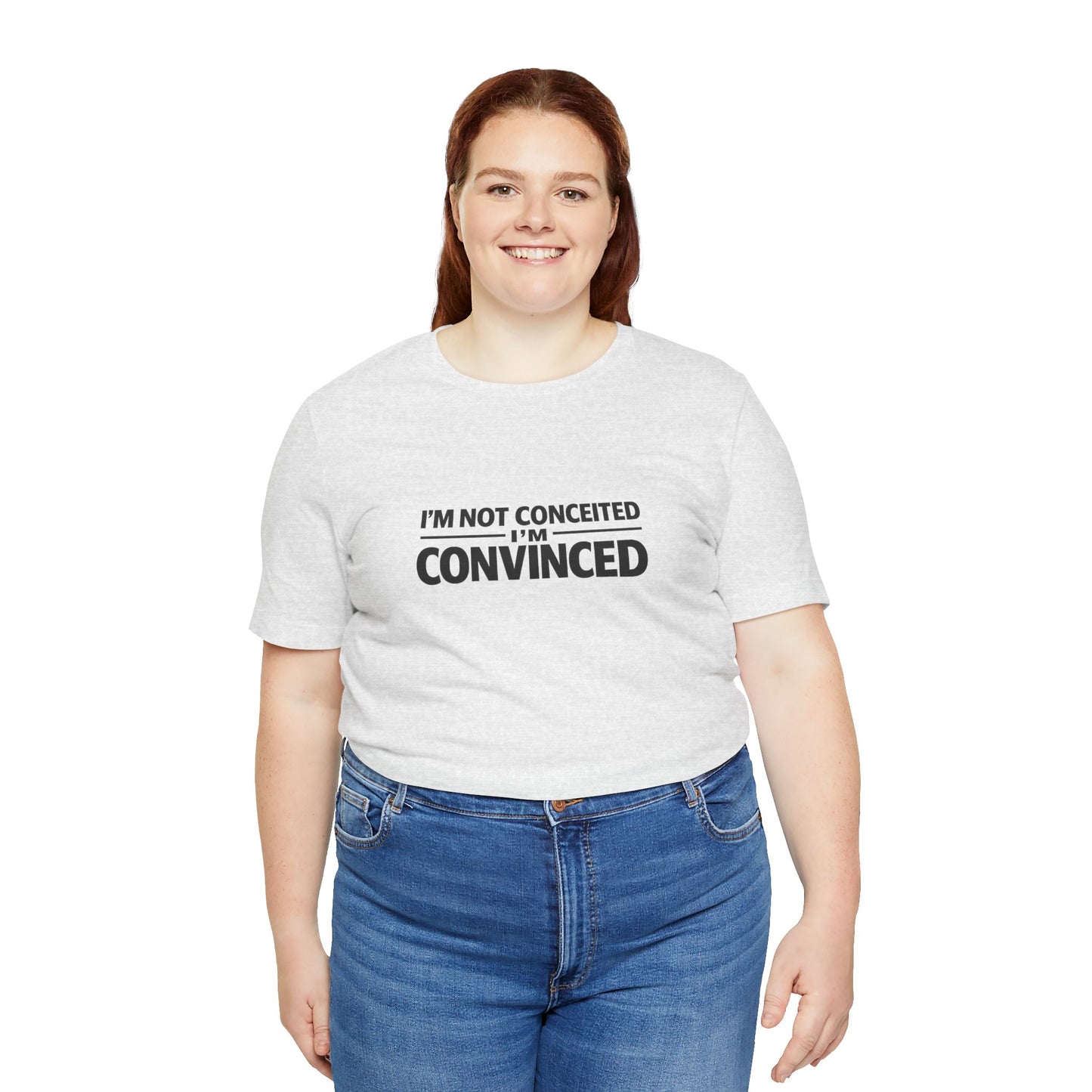I'm Not Conceited I'm Convinced T-Shirt