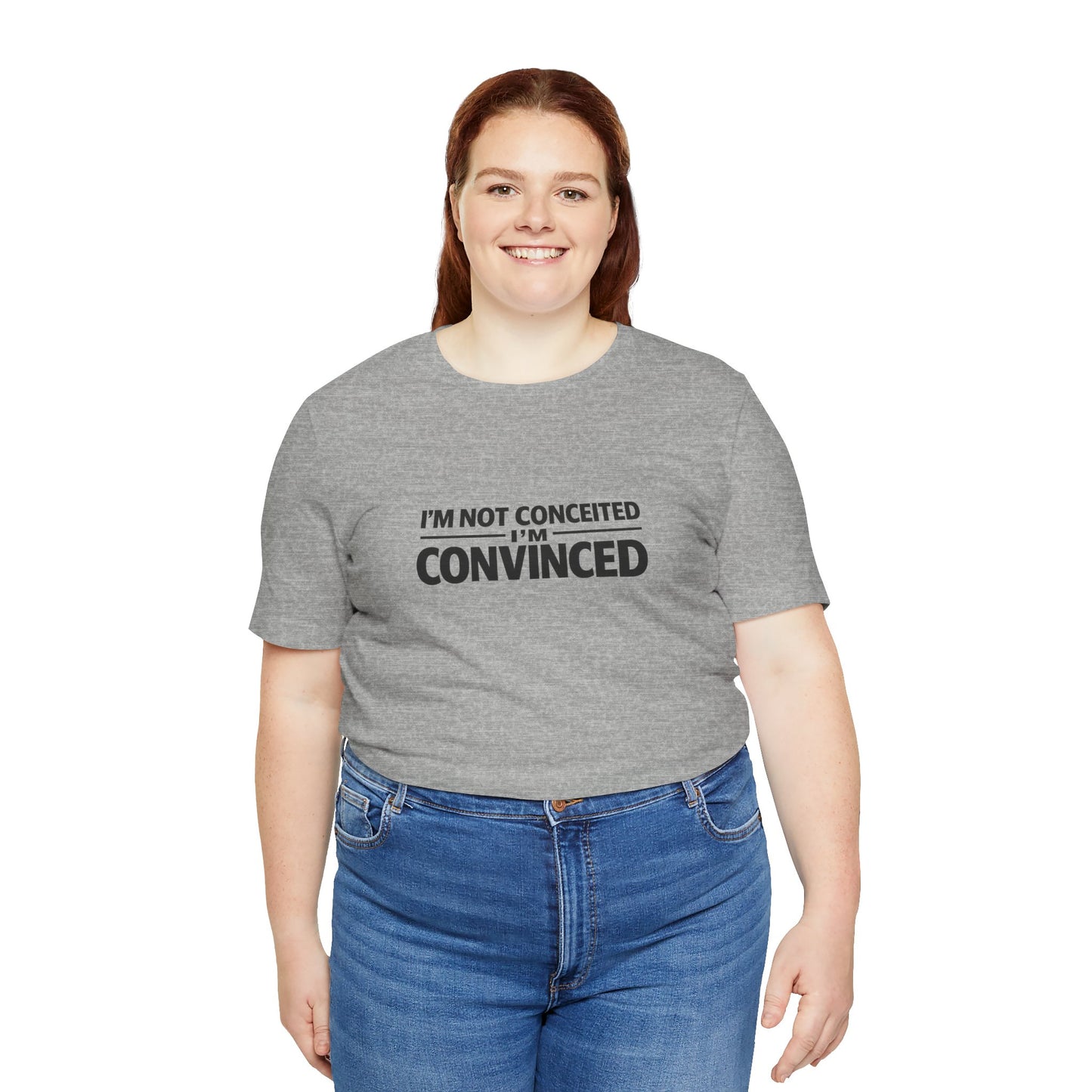 I'm Not Conceited I'm Convinced T-Shirt