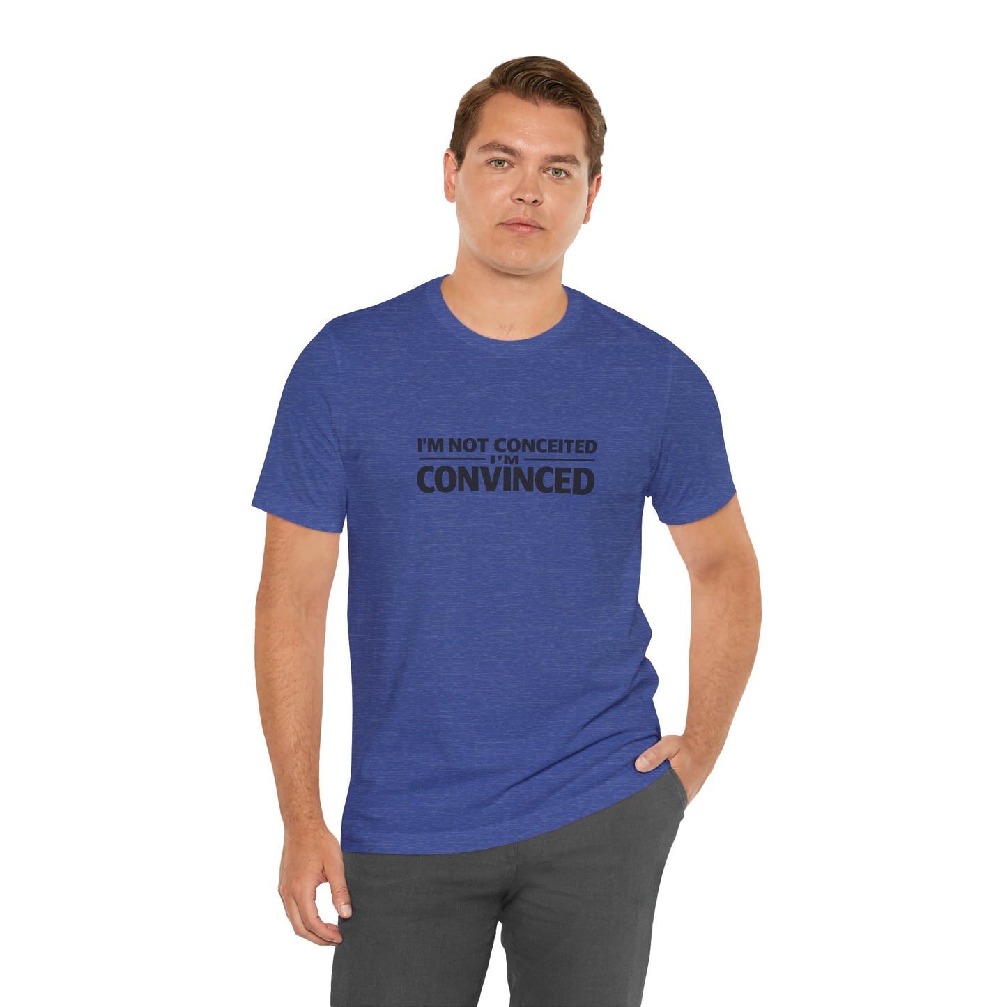 I'm Not Conceited I'm Convinced T-Shirt