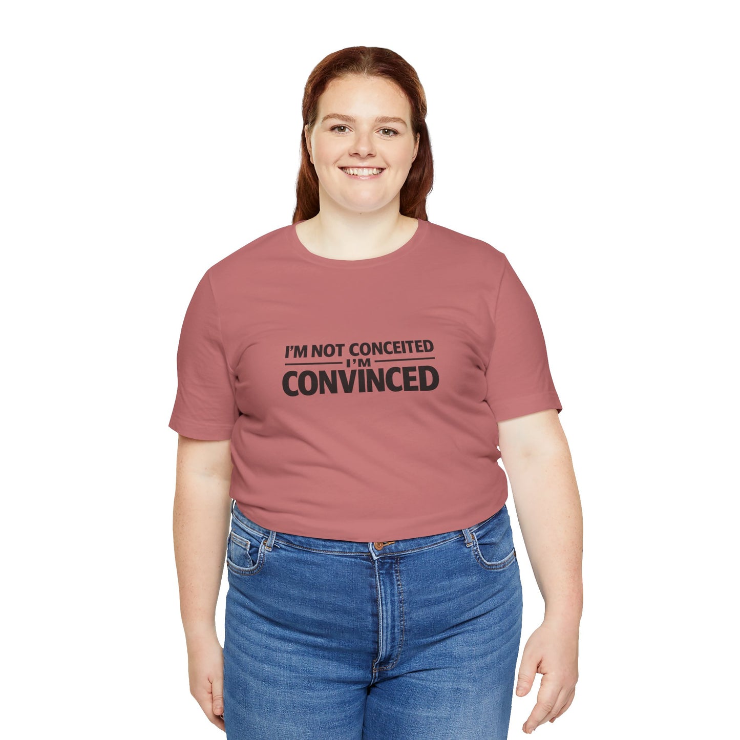 I'm Not Conceited I'm Convinced T-Shirt