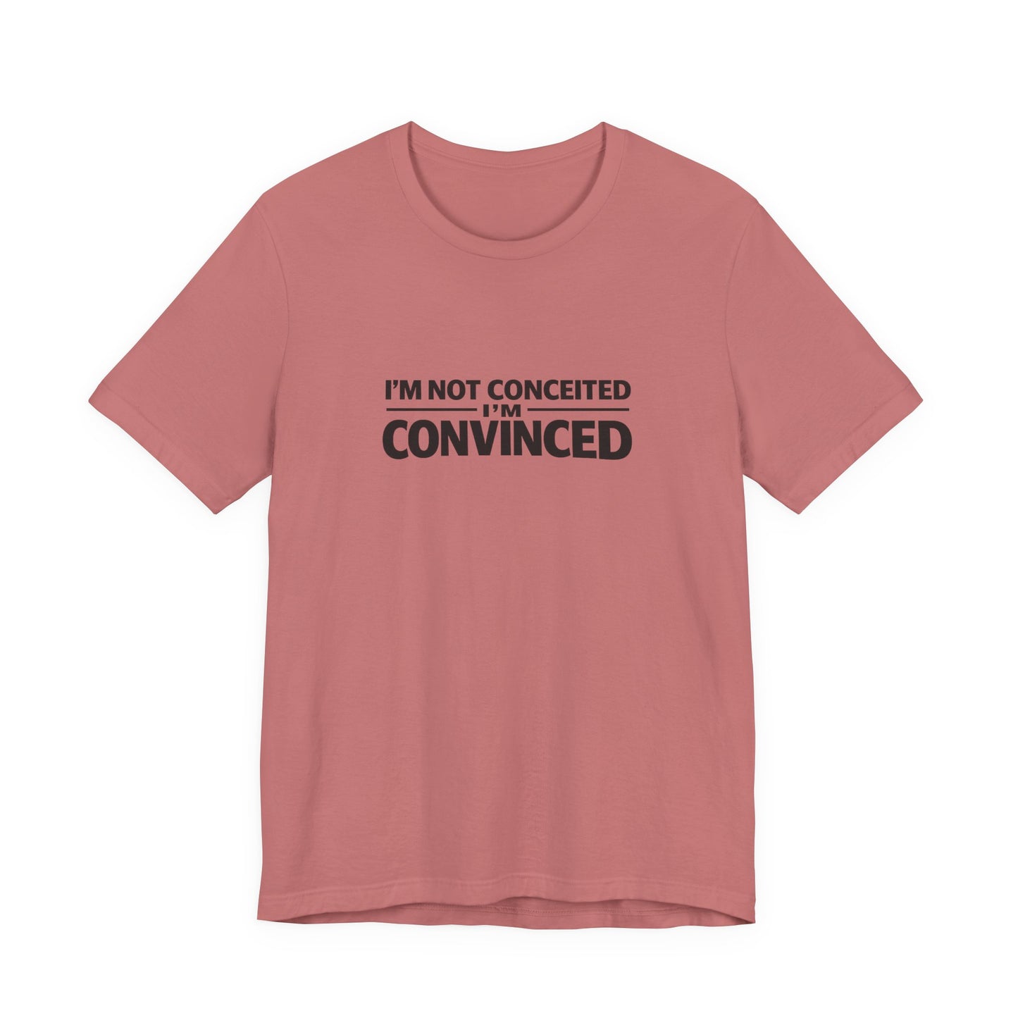 I'm Not Conceited I'm Convinced T-Shirt