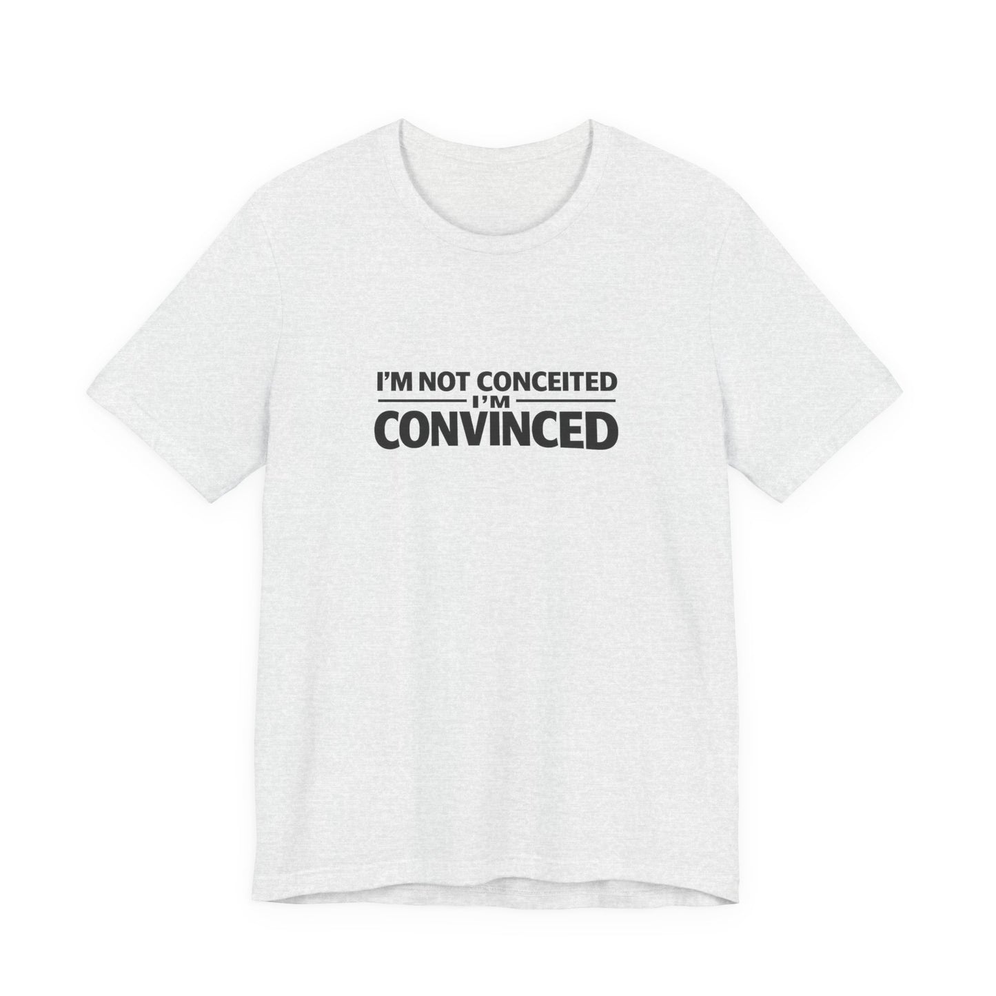 I'm Not Conceited I'm Convinced T-Shirt