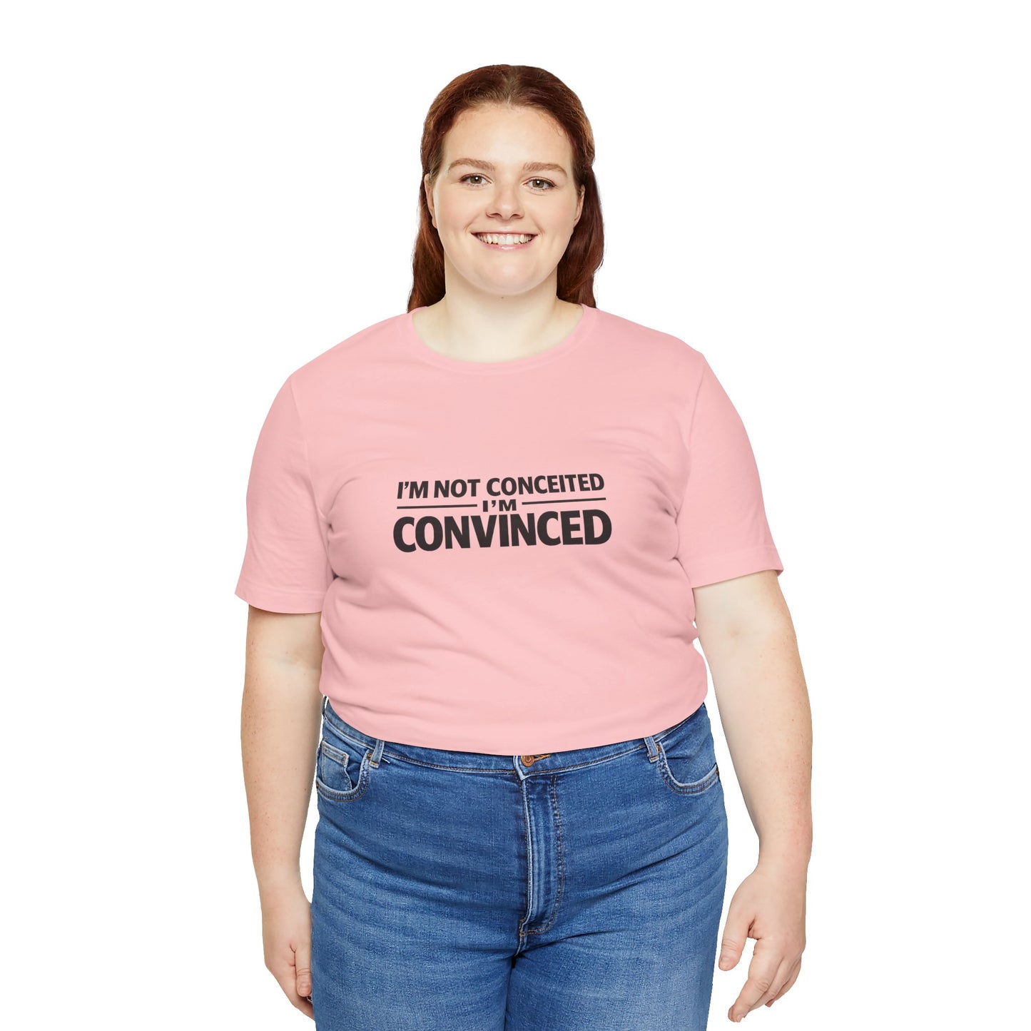 I'm Not Conceited I'm Convinced T-Shirt