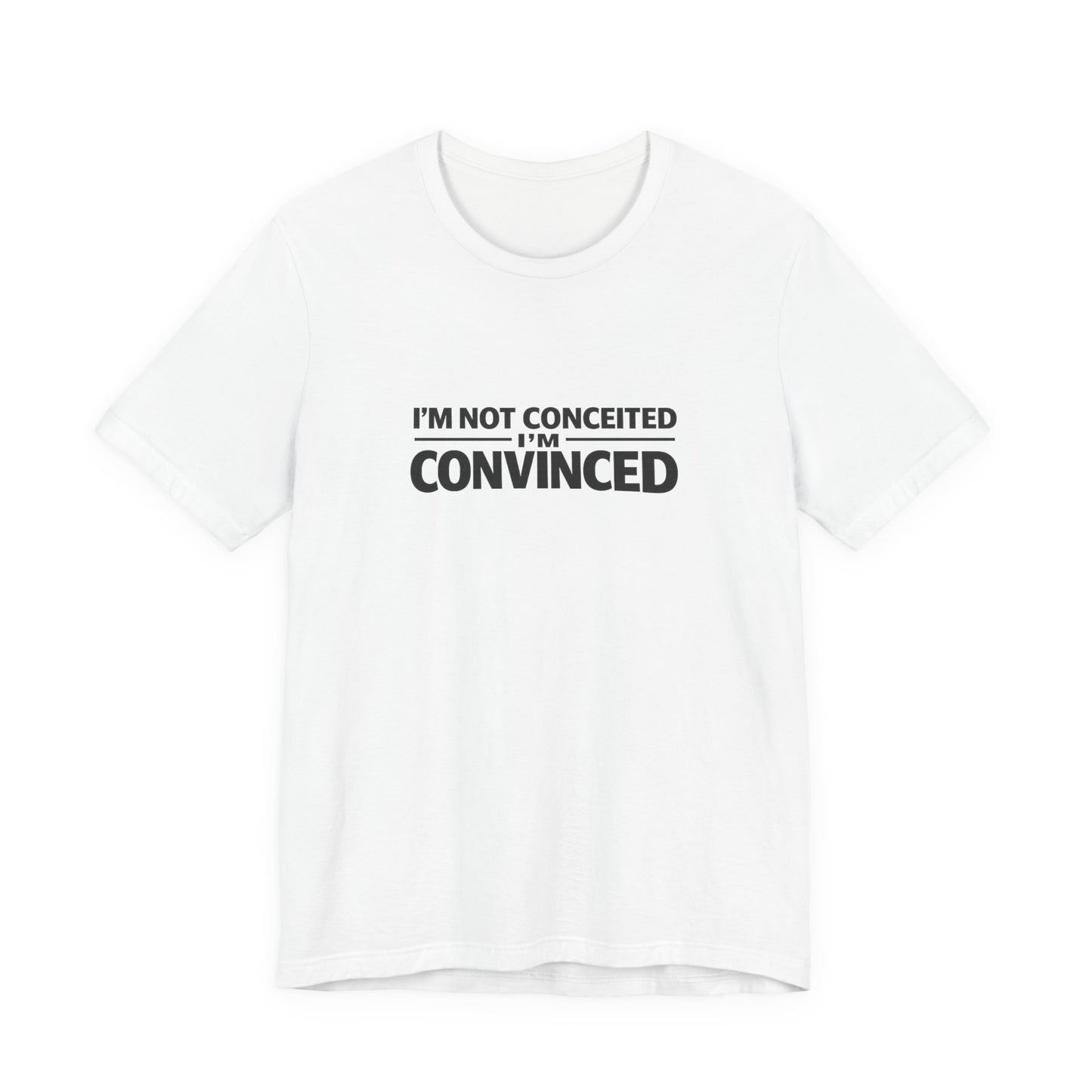 I'm Not Conceited I'm Convinced T-Shirt