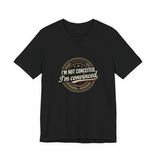 "I'm Not Conceited, I'm Convinced" Retro Badge Tee