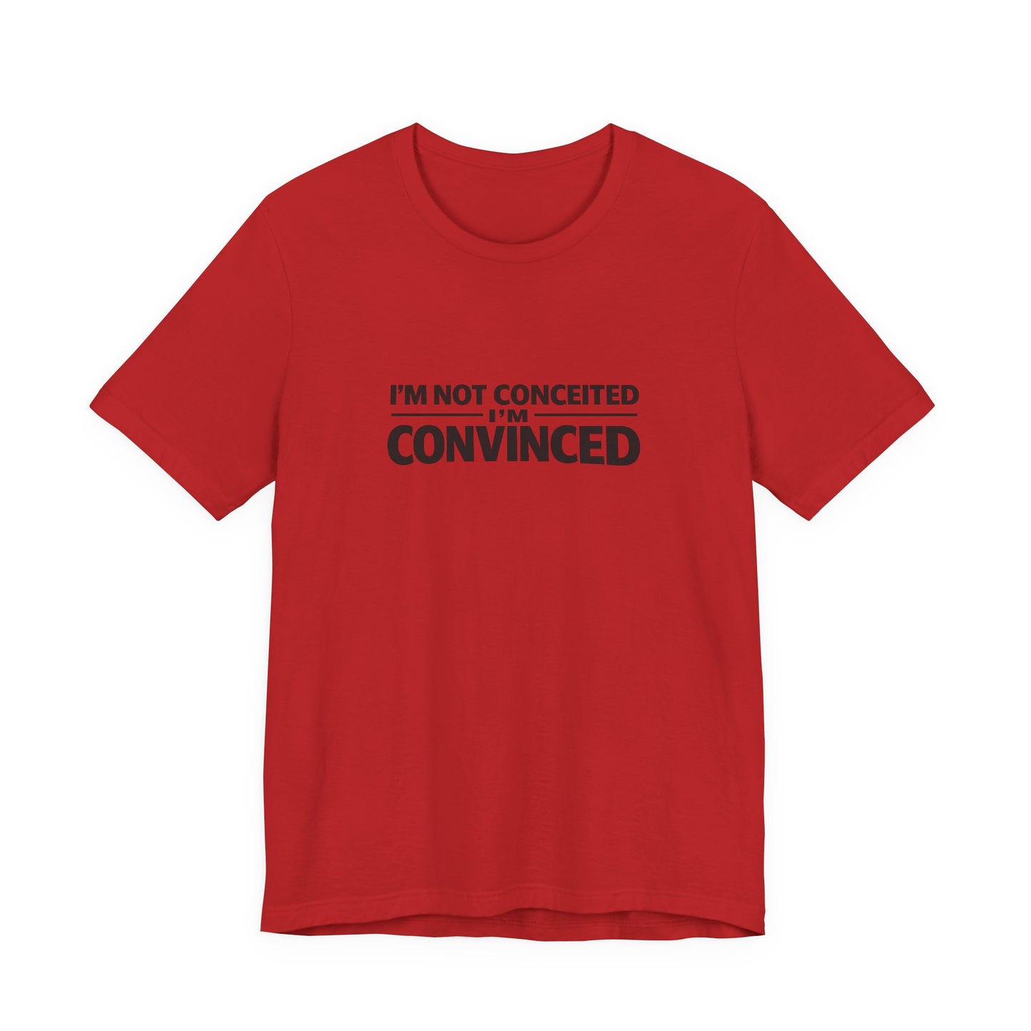 I'm Not Conceited I'm Convinced T-Shirt