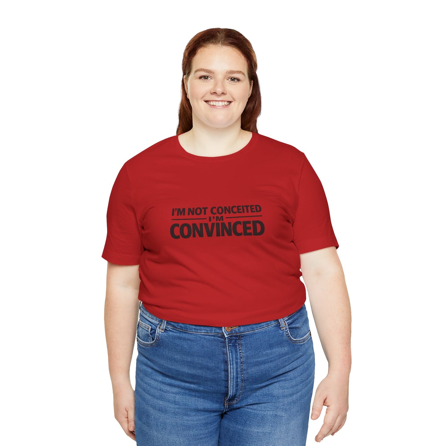 I'm Not Conceited I'm Convinced T-Shirt