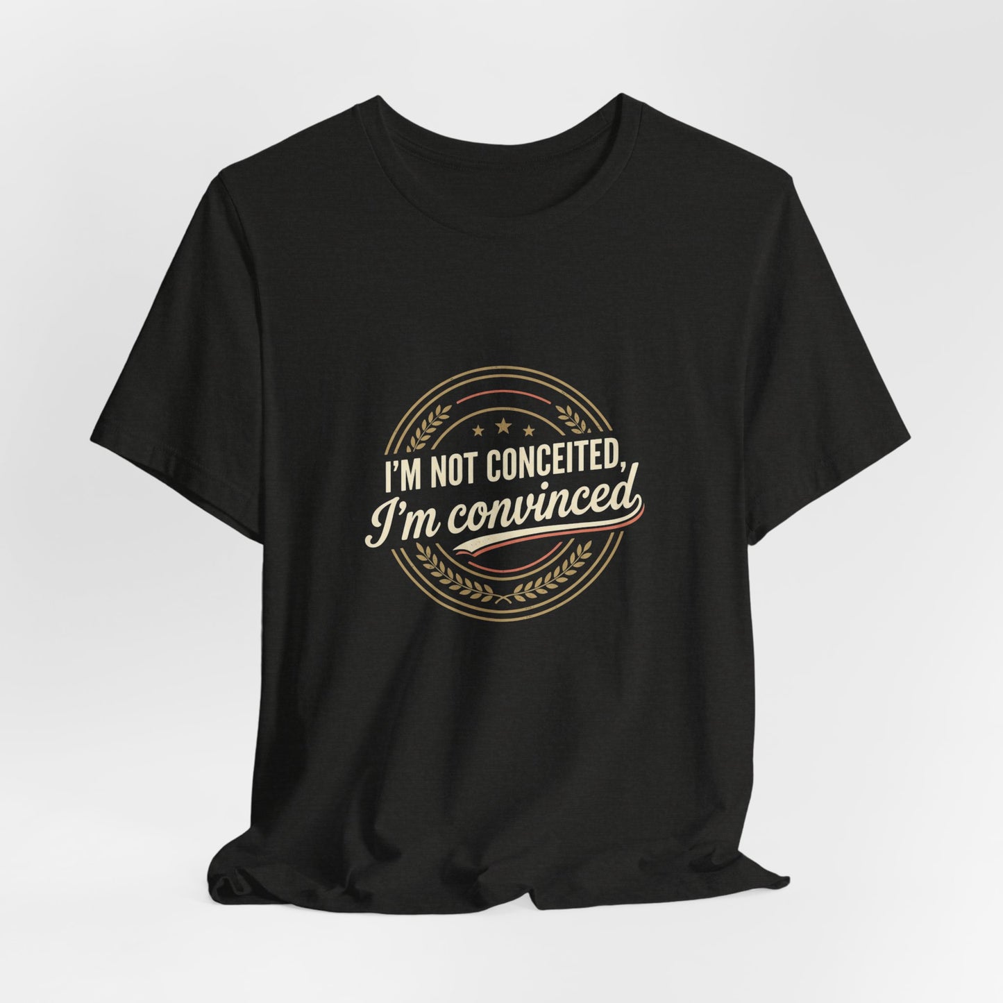 "I'm Not Conceited, I'm Convinced" Retro Badge Tee