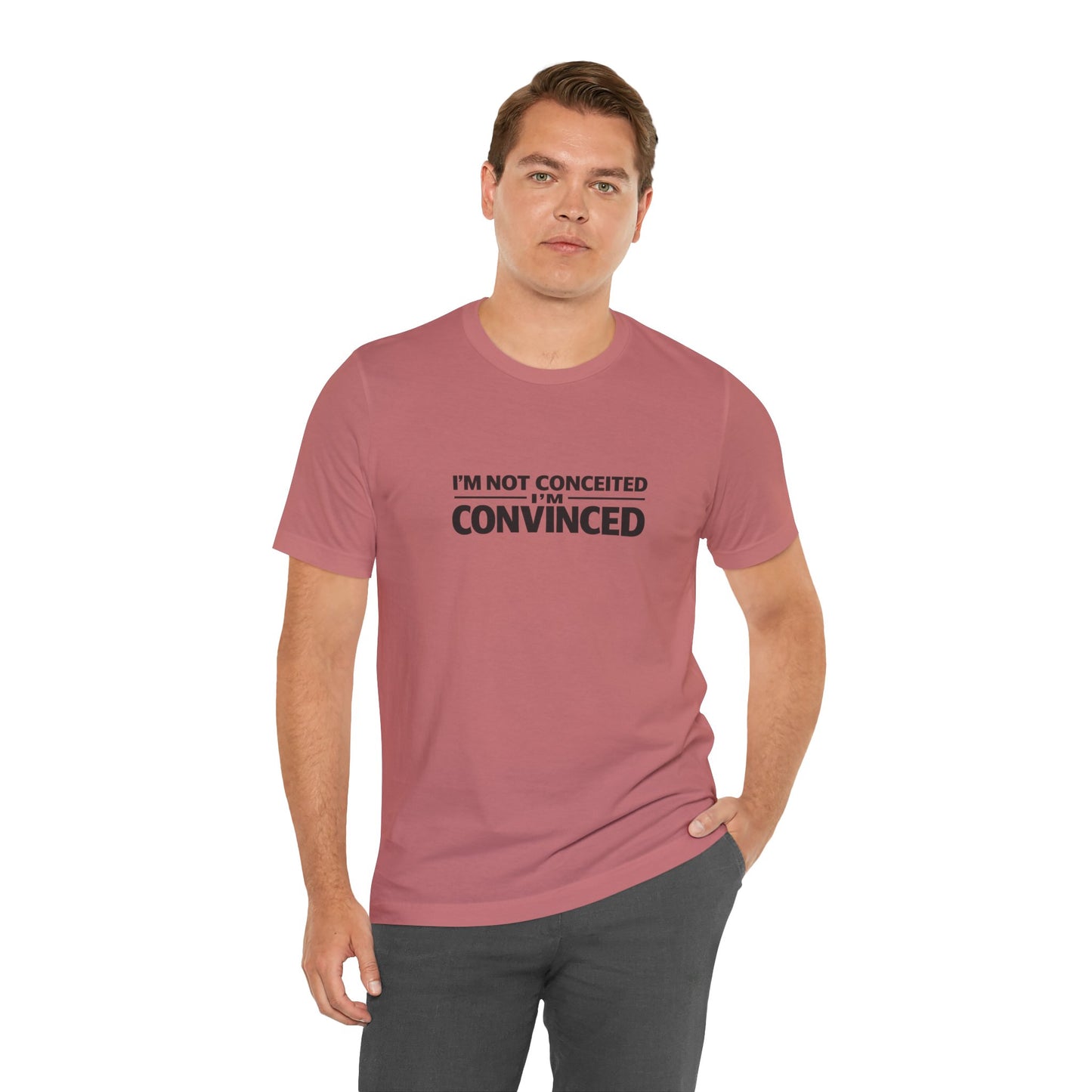 I'm Not Conceited I'm Convinced T-Shirt