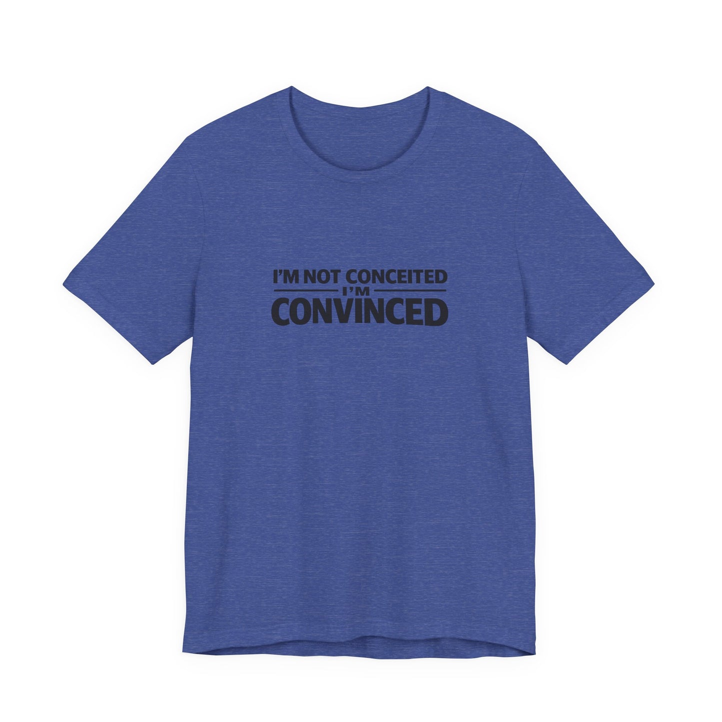 I'm Not Conceited I'm Convinced T-Shirt