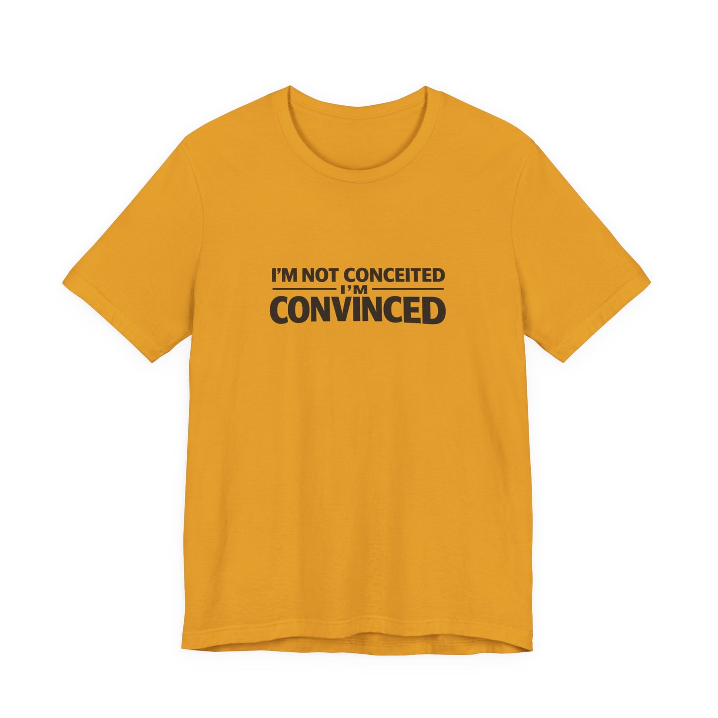 I'm Not Conceited I'm Convinced T-Shirt
