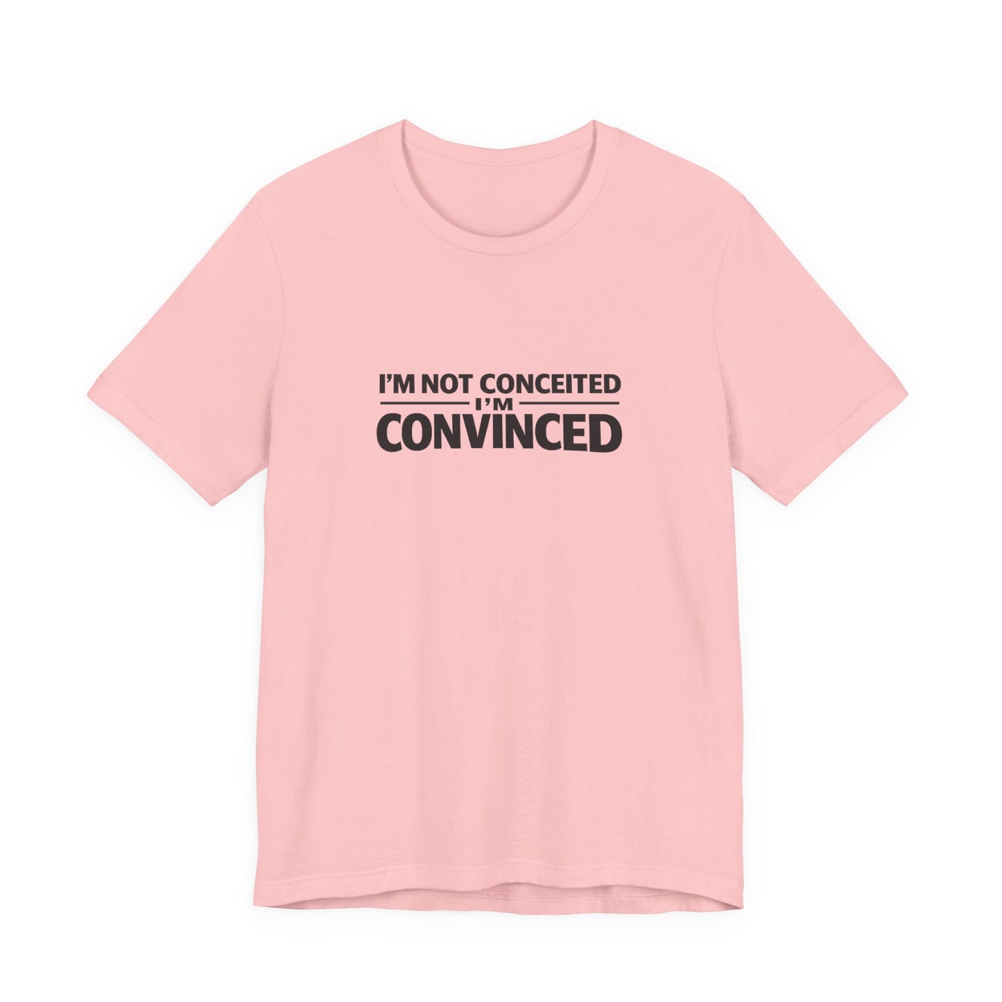 I'm Not Conceited I'm Convinced T-Shirt