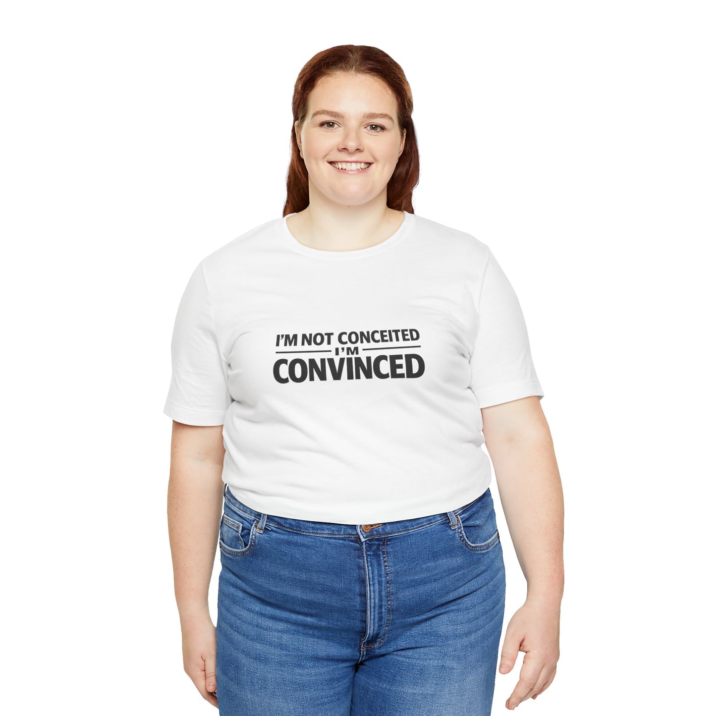 I'm Not Conceited I'm Convinced T-Shirt