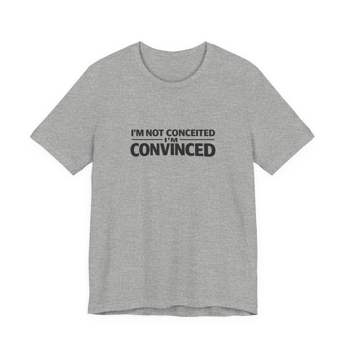 I'm Not Conceited I'm Convinced T-Shirt