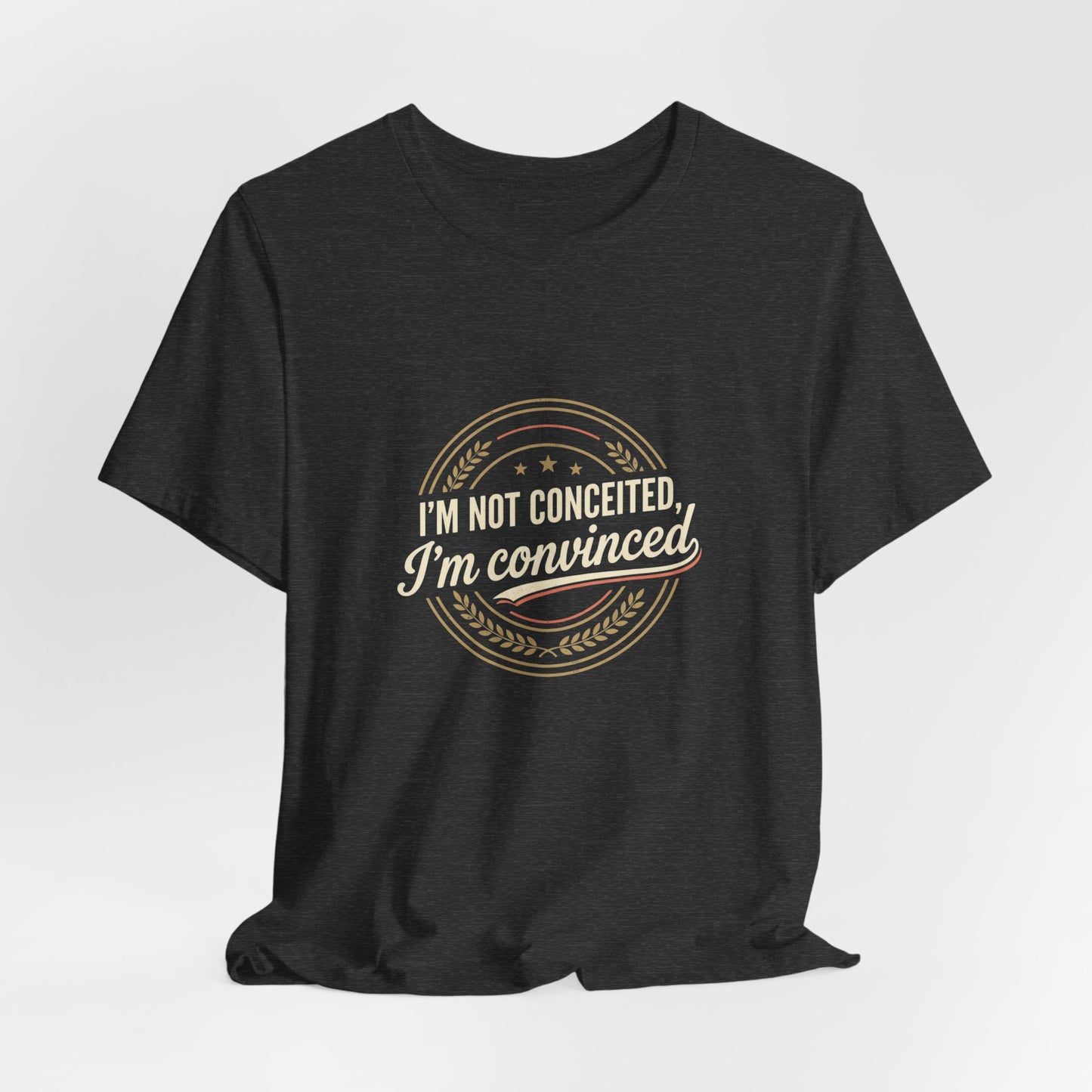 "I'm Not Conceited, I'm Convinced" Retro Badge Tee